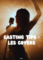 Casting tips : pourquoi et comment les covers peuvent faire décoller votre carrière ?